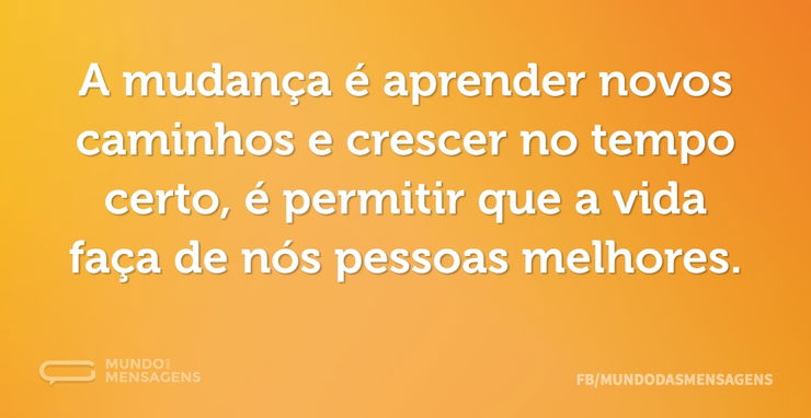 A mudança é aprender novos caminhos e cr - Mundo das Mensagens