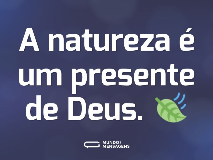 A natureza é um presente de Deus. 🍃