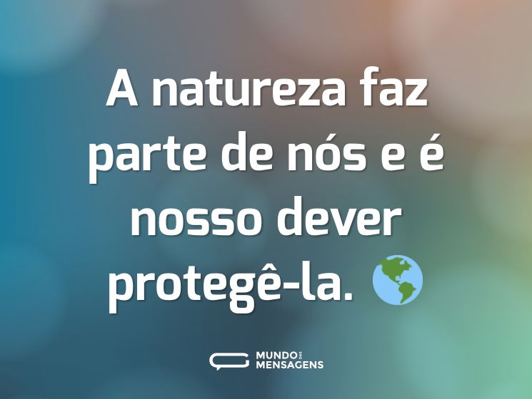 A natureza faz parte de nós e é nosso dever protegê-la. 🌎