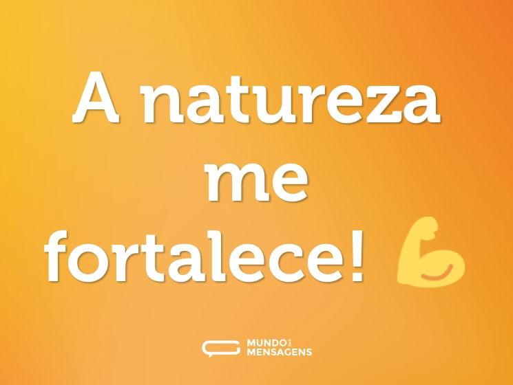 A natureza me fortalece! 💪
