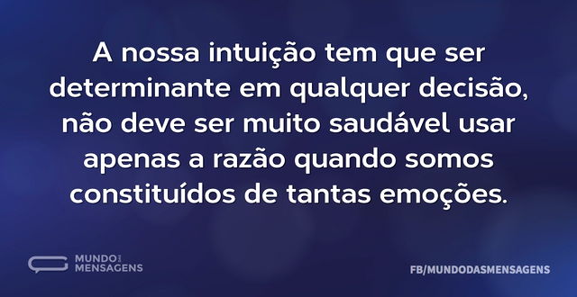 A nossa intuição tem que ser determinant...