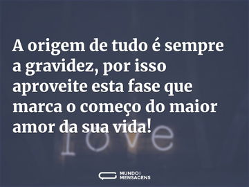 A origem de tudo é sempre a gravidez, por isso aproveite esta fase que marca o começo do maior amor da sua vida!