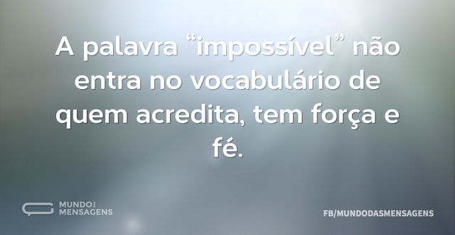 A palavra “impossível” não entra no voca...