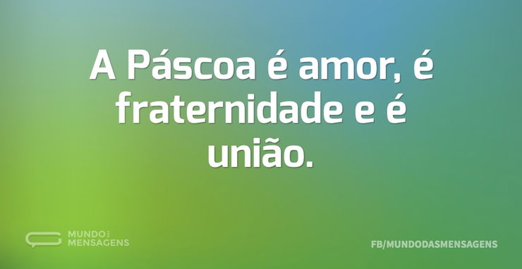 A Páscoa é amor, é fraternidade e é uniã - Mundo das Mensagens