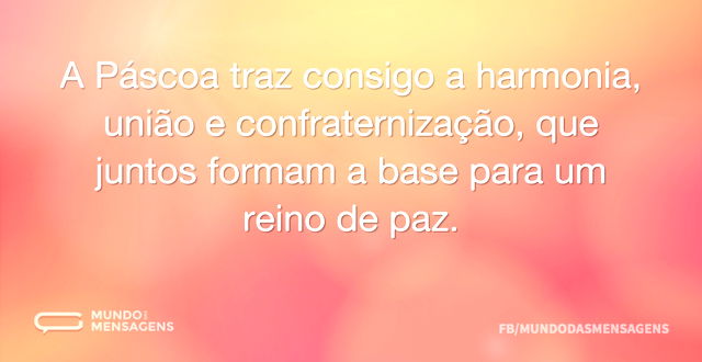 A Páscoa traz consigo a harmonia, união ...