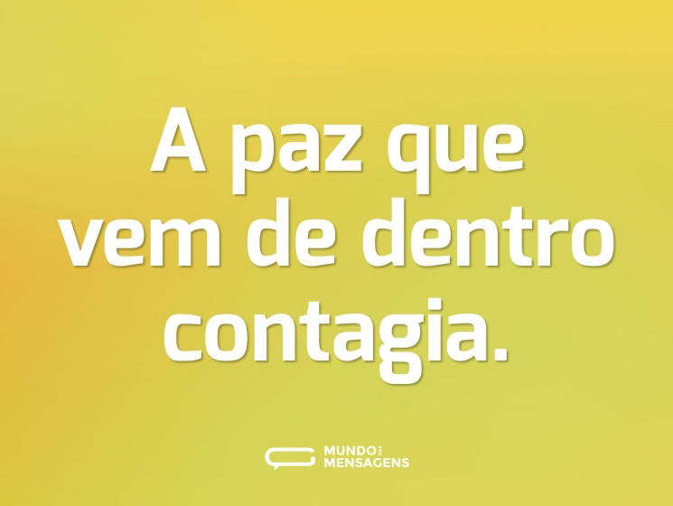 A paz que vem de dentro contagia.