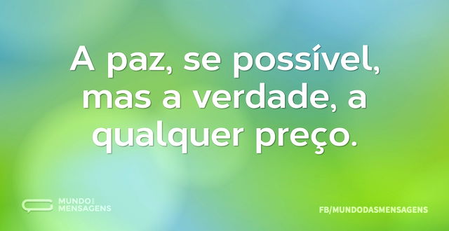 A paz, se possível, mas a verdade, a qua...