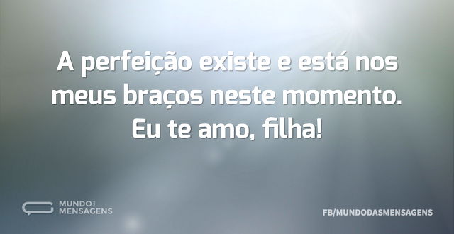 A perfeição existe e está nos meus braço...