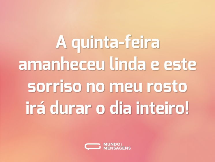 A quinta-feira amanheceu linda e este sorriso no meu rosto irá durar o dia inteiro!