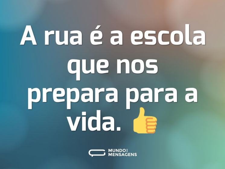 A rua é a escola que nos prepara para a vida. 👍