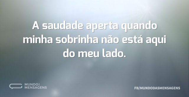 A saudade aperta quando minha sobrinha n...