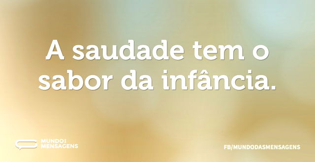 A saudade tem o sabor da infância...