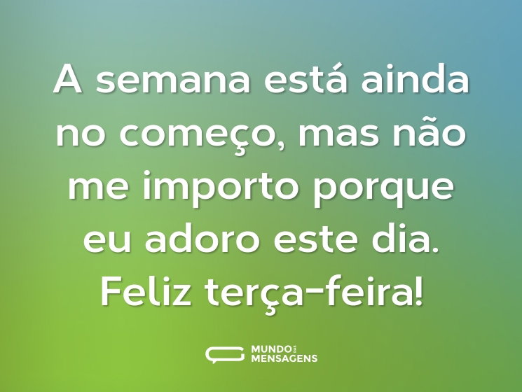 A semana está ainda no começo, mas não me importo porque eu adoro este dia. Feliz terça-feira!