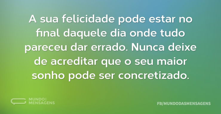 A sua felicidade pode estar no final daq - Mundo das Mensagens