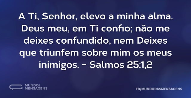 A Ti, Senhor, elevo a minha alma. Deus m...