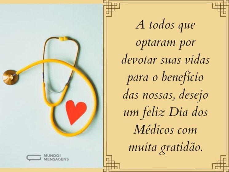 A todos que optaram por devotar suas vidas para o benefício das nossas, desejo um feliz Dia dos Médicos com muita gratidão.