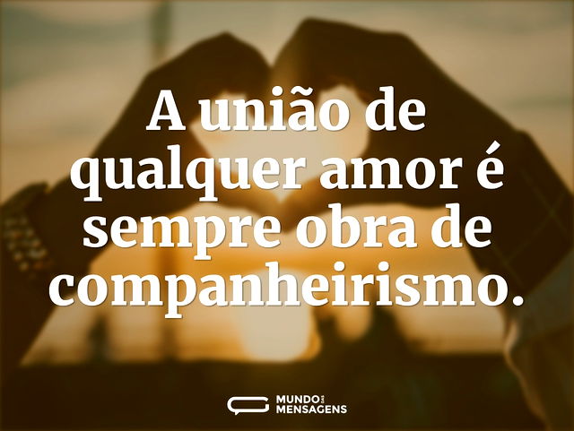 A união de qualquer amor é sempre obra d...