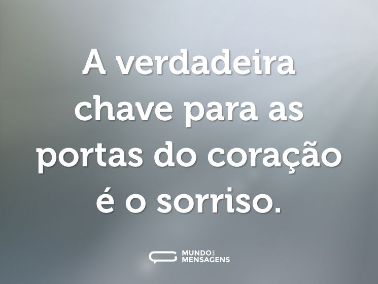 A verdadeira chave para as portas do coração é o sorriso.