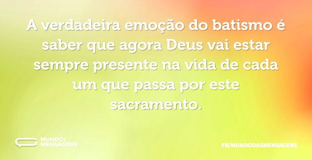 A verdadeira emoção do batismo é saber q...