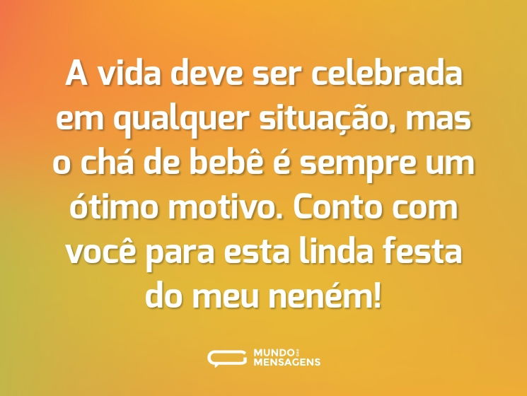 A vida deve ser celebrada em qualquer situação, mas o chá de bebê é sempre um ótimo motivo. Conto com você para esta linda festa do meu neném!