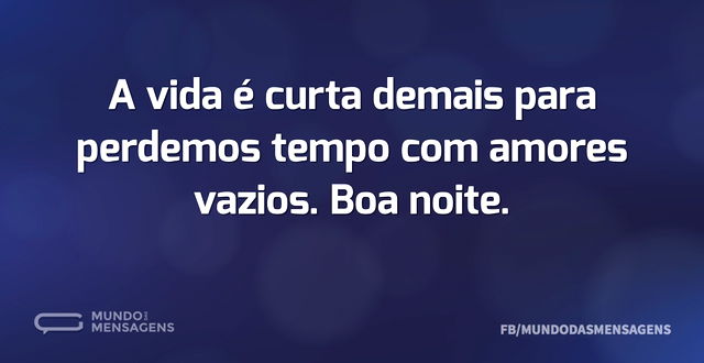 A vida é curta demais para perdemos temp...