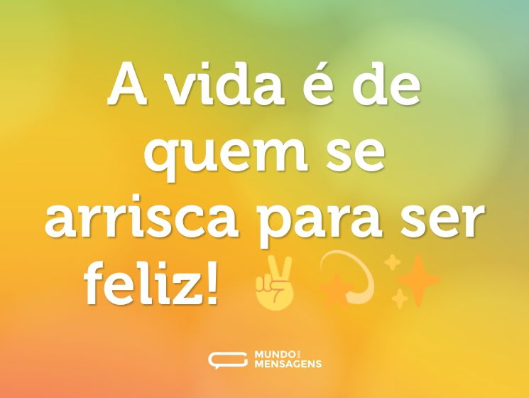 A vida é de quem se arrisca para ser feliz! ✌💫✨
