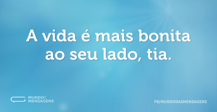 A vida é mais bonita ao seu lado, tia - Mundo das Mensagens