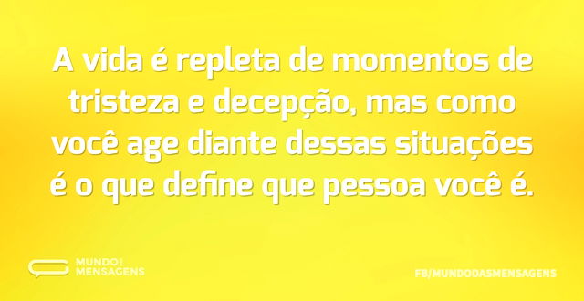 A vida é repleta de momentos de tristeza...