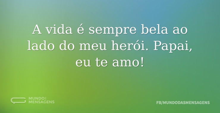 A vida é sempre bela ao lado do meu heró - Mundo das Mensagens