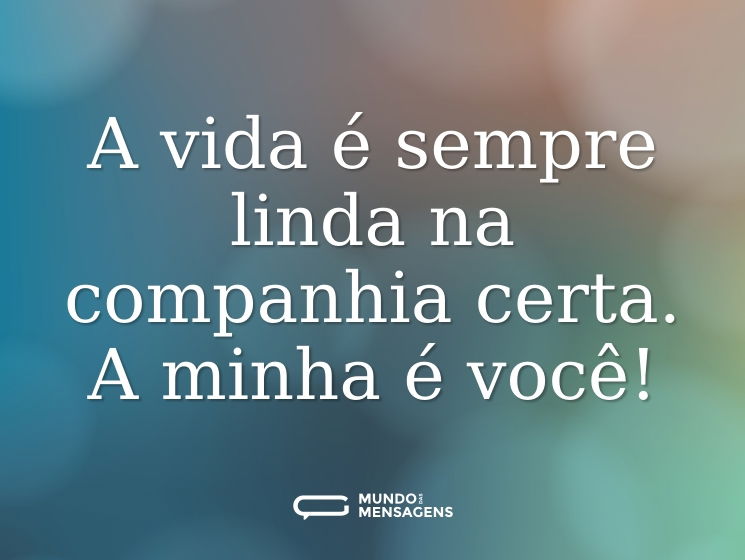 A vida é sempre linda na companhia certa. A minha é você!
