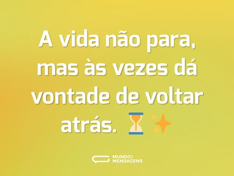 A vida não para, mas às vezes dá vontade de voltar atrás. ⏳✨