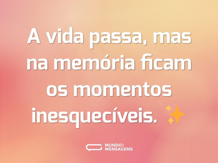 A vida passa, mas na memória ficam os momentos inesquecíveis. ✨