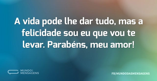 A vida pode lhe dar tudo, mas a felicida...