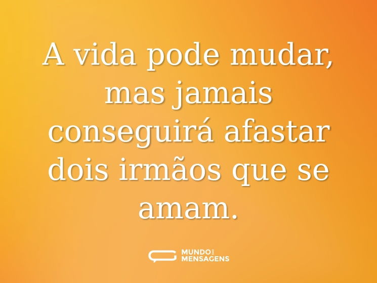 A vida pode mudar, mas jamais conseguirá afastar dois irmãos que se amam.