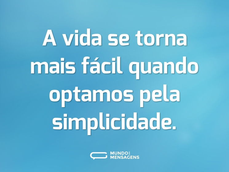 A vida se torna mais fácil quando optamos pela simplicidade.