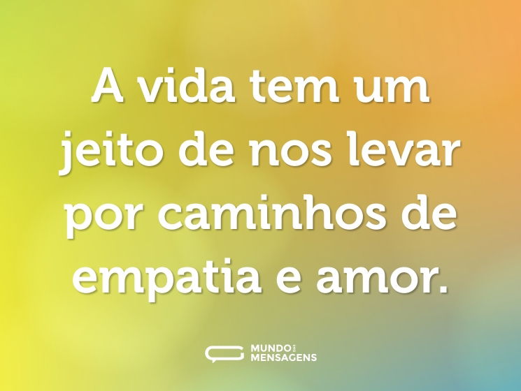 A vida tem um jeito de nos levar por caminhos de empatia e amor.