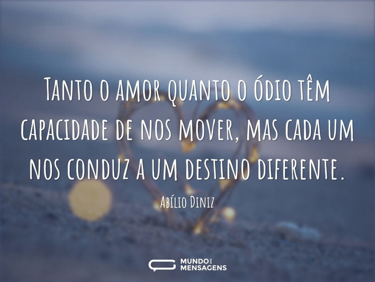 Tanto o amor quanto o ódio têm capacidad...