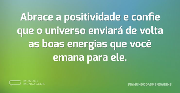 Abrace A Positividade E Confie Que O Uni - Mundo Das Mensagens