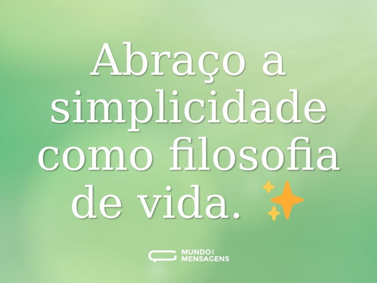 Abraço a simplicidade como filosofia de vida. ✨