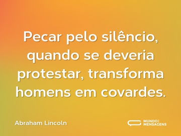 Pecar pelo silêncio, quando se deveria protestar, transforma homens em covardes.