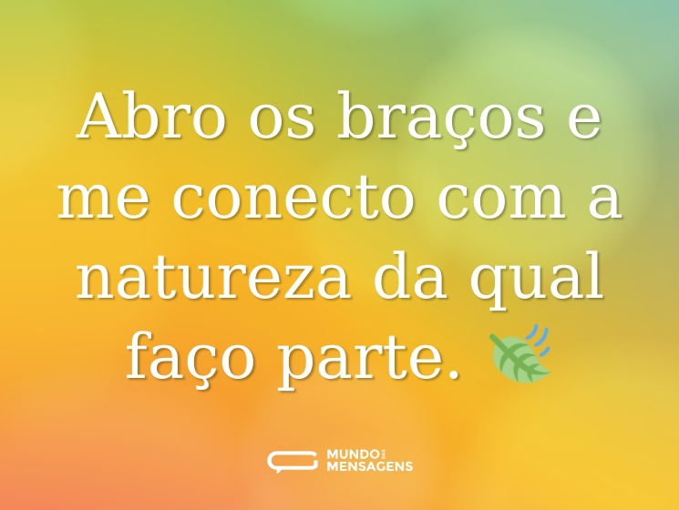 Abro os braços e me conecto com a natureza da qual faço parte. 🍃
