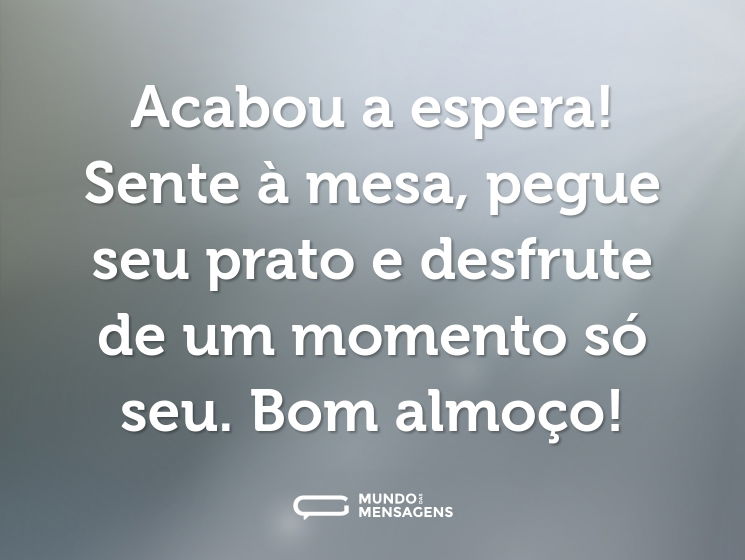 Acabou a espera! Sente à mesa, pegue seu prato e desfrute de um momento só seu. Bom almoço!