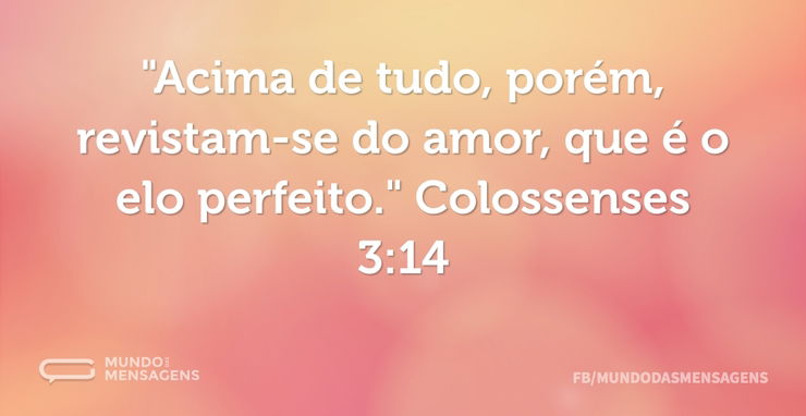 Colossenses 3:14 - Revista-se de amor, que é o elo perfeito - Bíblia