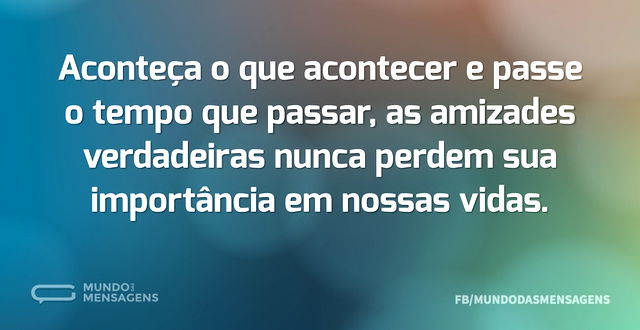 Aconteça o que acontecer e passe o tempo...