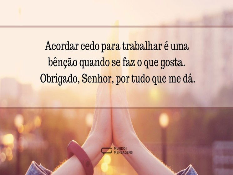 Acordar cedo para trabalhar é uma bênção quando se faz o que gosta. Obrigado, Senhor, por tudo que me dá.