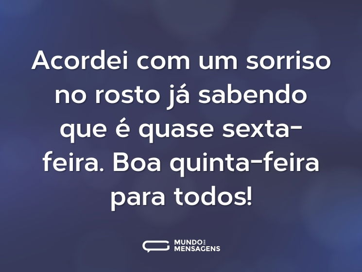 Acordei com um sorriso no rosto já sabendo que é quase sexta-feira. Boa quinta-feira para todos!