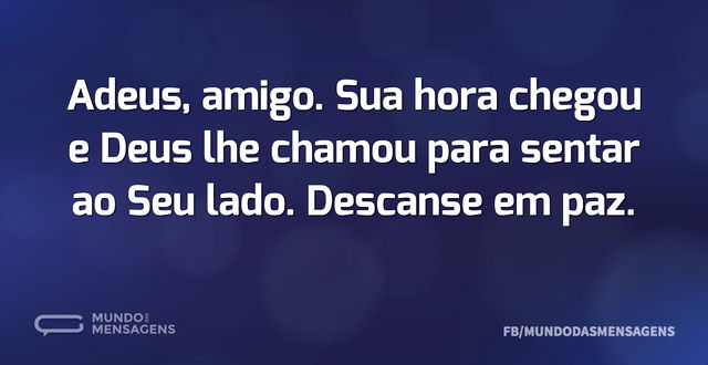 Adeus, amigo. Sua hora chegou e Deus lhe...