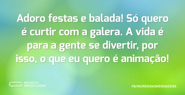 Adoro festas e balada! Só quero é curtir...