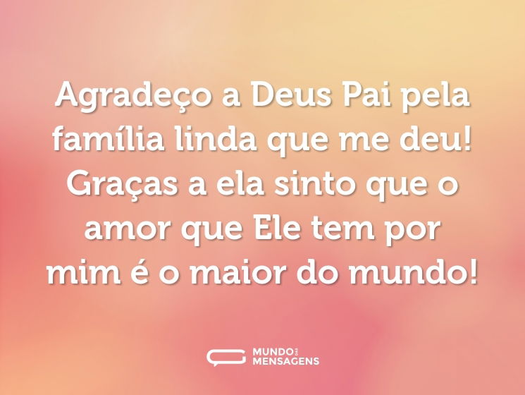 Agradeço a Deus Pai pela família linda que me deu! Graças a ela sinto que o amor que Ele tem por mim é o maior do mundo!