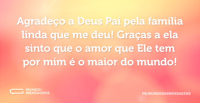 Agradeço a Deus Pai pela família linda q...